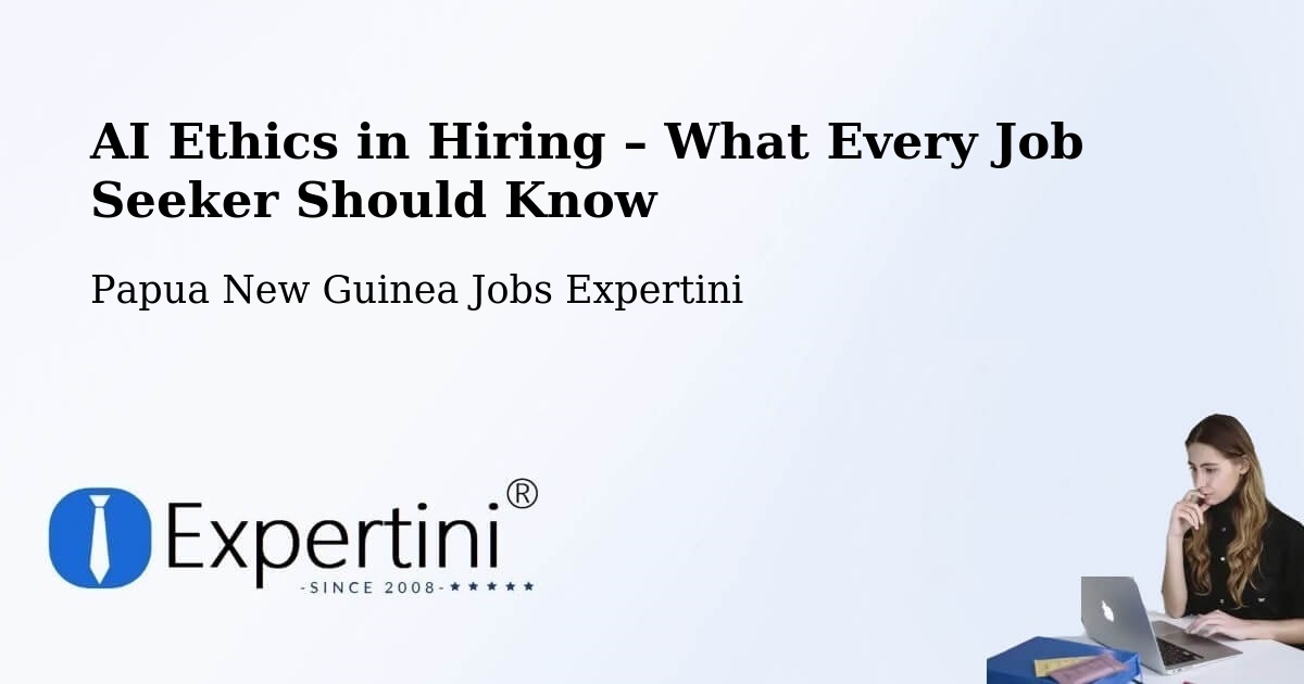 AI Ethics in Recruitment & Hiring – Tari - Tari, Papua New Guinea Jobs Expertini