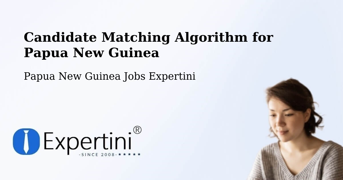 Candidate Matching Algorithm Overview – Tari - Papua New Guinea Jobs Expertini